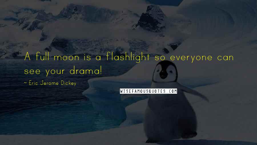 Eric Jerome Dickey Quotes: A full moon is a flashlight so everyone can see your drama!