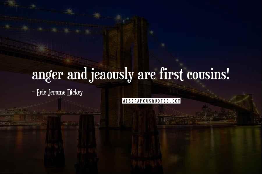 Eric Jerome Dickey Quotes: anger and jeaously are first cousins!