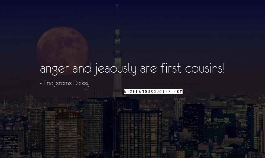 Eric Jerome Dickey Quotes: anger and jeaously are first cousins!