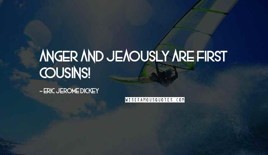 Eric Jerome Dickey Quotes: anger and jeaously are first cousins!