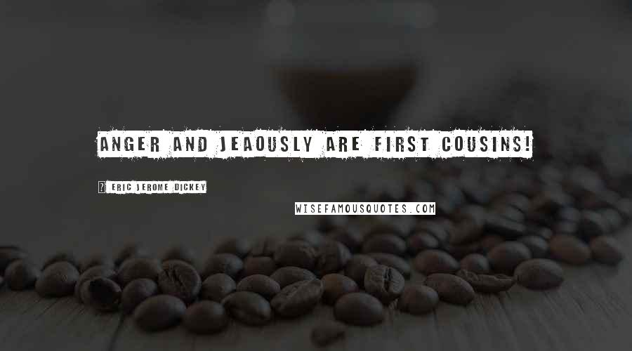 Eric Jerome Dickey Quotes: anger and jeaously are first cousins!