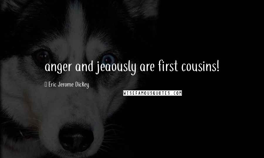 Eric Jerome Dickey Quotes: anger and jeaously are first cousins!