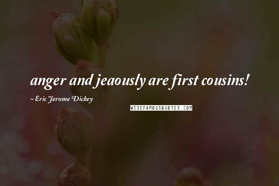 Eric Jerome Dickey Quotes: anger and jeaously are first cousins!