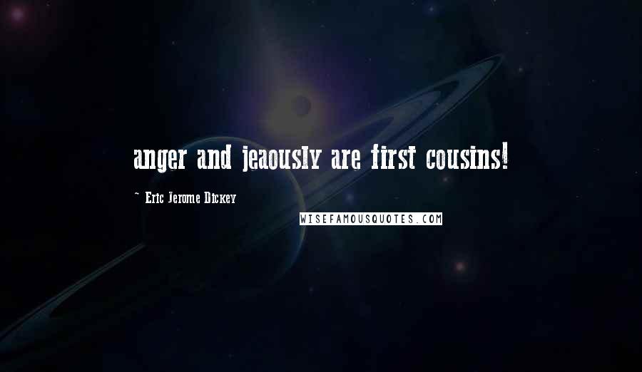 Eric Jerome Dickey Quotes: anger and jeaously are first cousins!