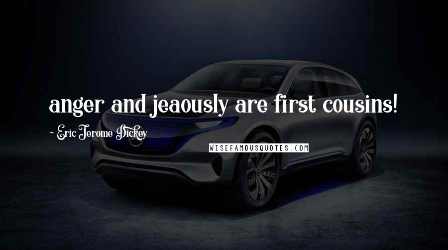 Eric Jerome Dickey Quotes: anger and jeaously are first cousins!