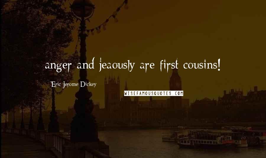 Eric Jerome Dickey Quotes: anger and jeaously are first cousins!