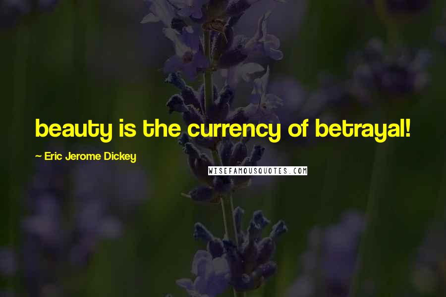 Eric Jerome Dickey Quotes: beauty is the currency of betrayal!