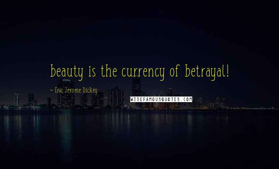 Eric Jerome Dickey Quotes: beauty is the currency of betrayal!