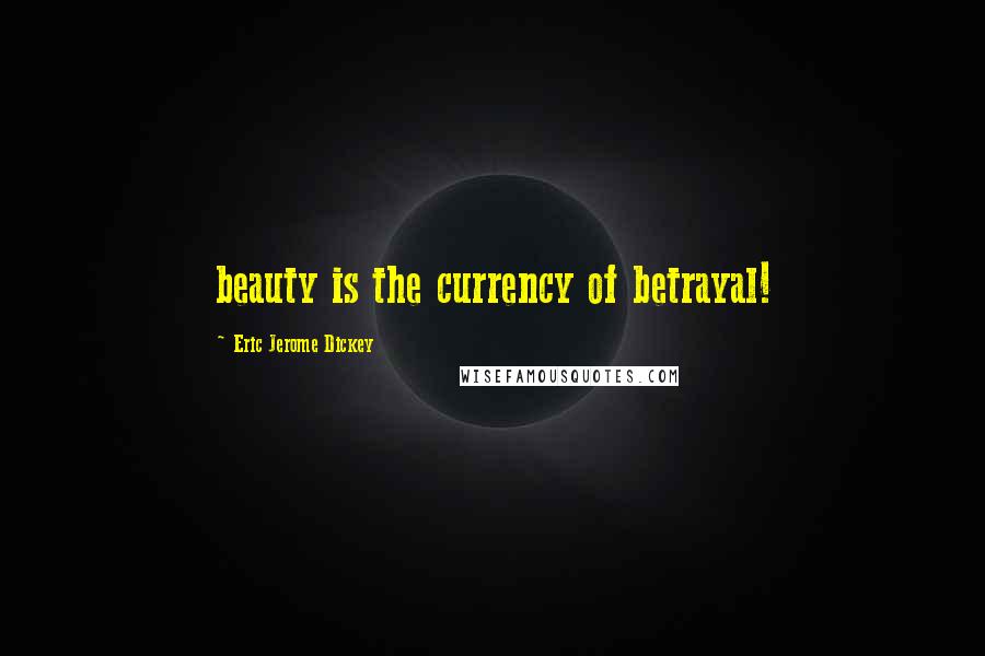 Eric Jerome Dickey Quotes: beauty is the currency of betrayal!