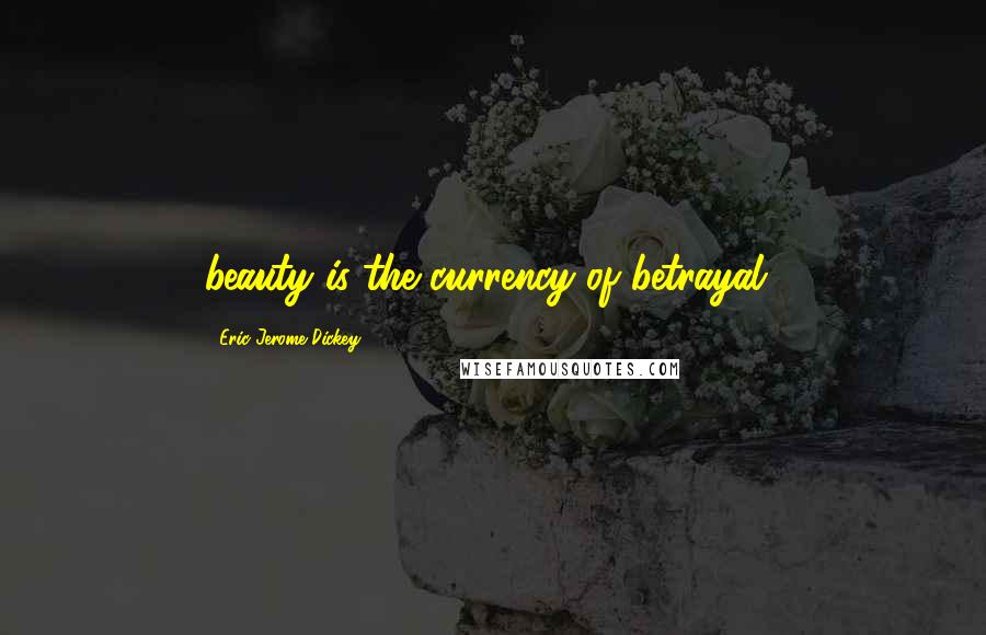 Eric Jerome Dickey Quotes: beauty is the currency of betrayal!