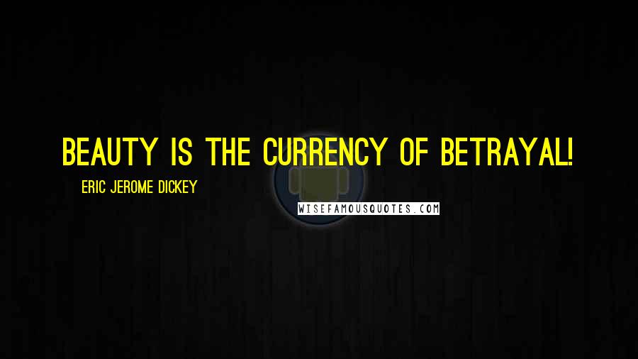 Eric Jerome Dickey Quotes: beauty is the currency of betrayal!