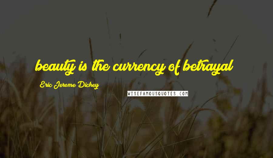 Eric Jerome Dickey Quotes: beauty is the currency of betrayal!