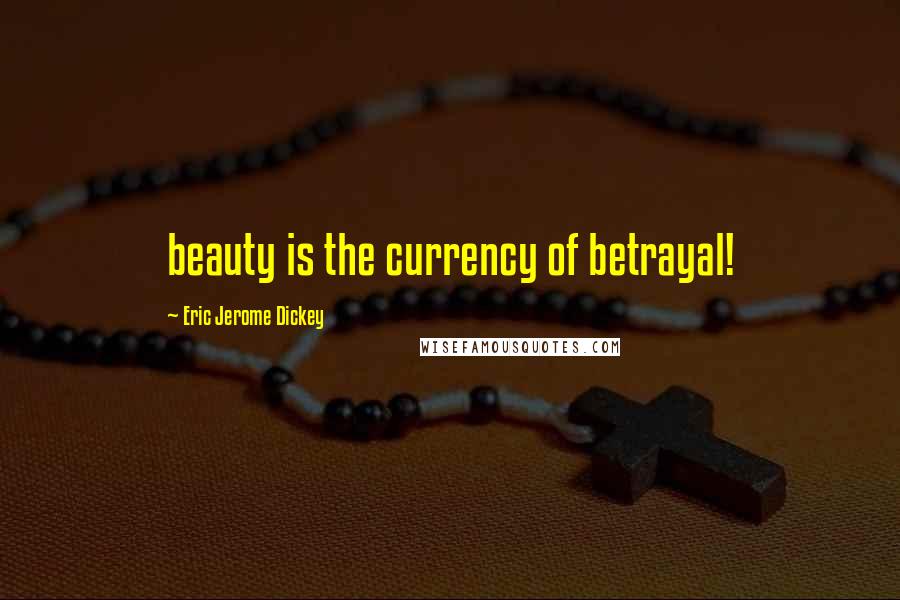 Eric Jerome Dickey Quotes: beauty is the currency of betrayal!