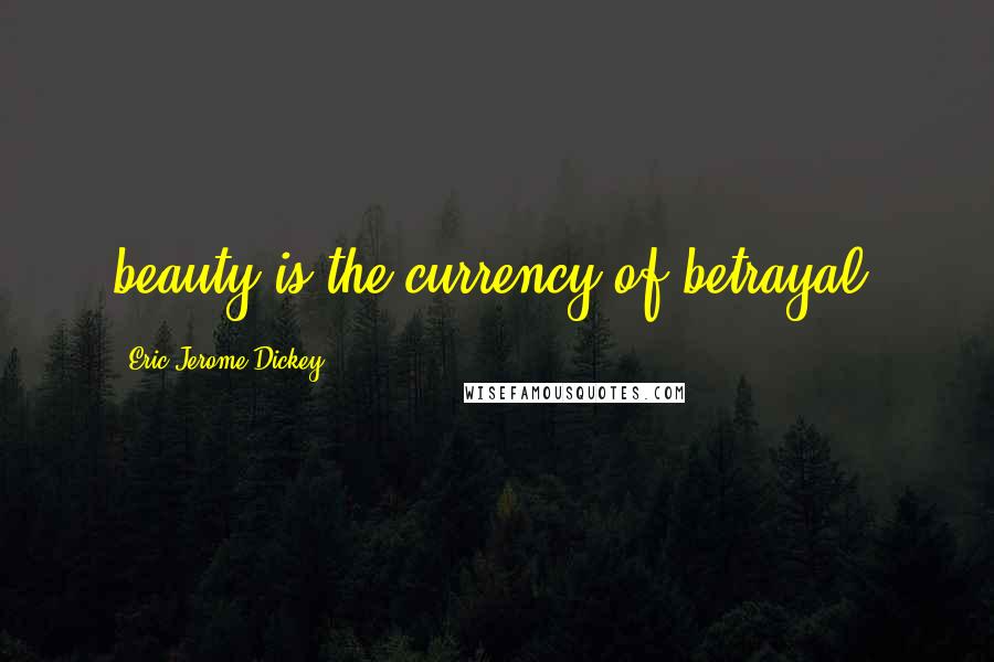 Eric Jerome Dickey Quotes: beauty is the currency of betrayal!