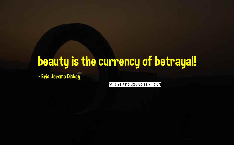 Eric Jerome Dickey Quotes: beauty is the currency of betrayal!