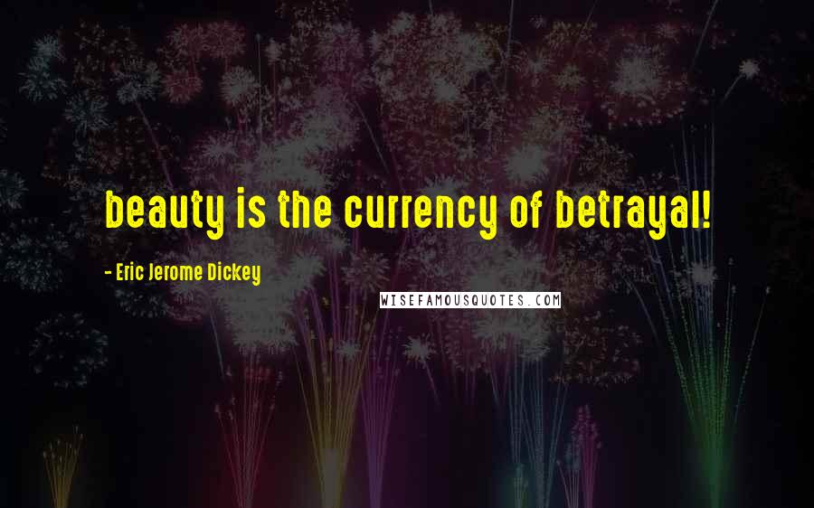 Eric Jerome Dickey Quotes: beauty is the currency of betrayal!