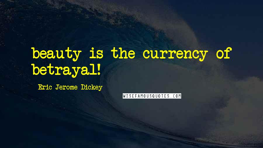 Eric Jerome Dickey Quotes: beauty is the currency of betrayal!