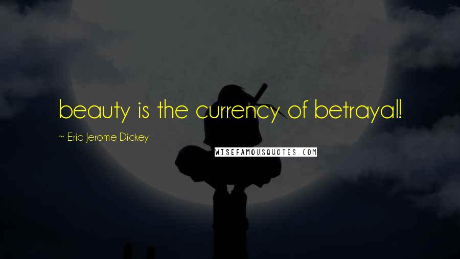 Eric Jerome Dickey Quotes: beauty is the currency of betrayal!