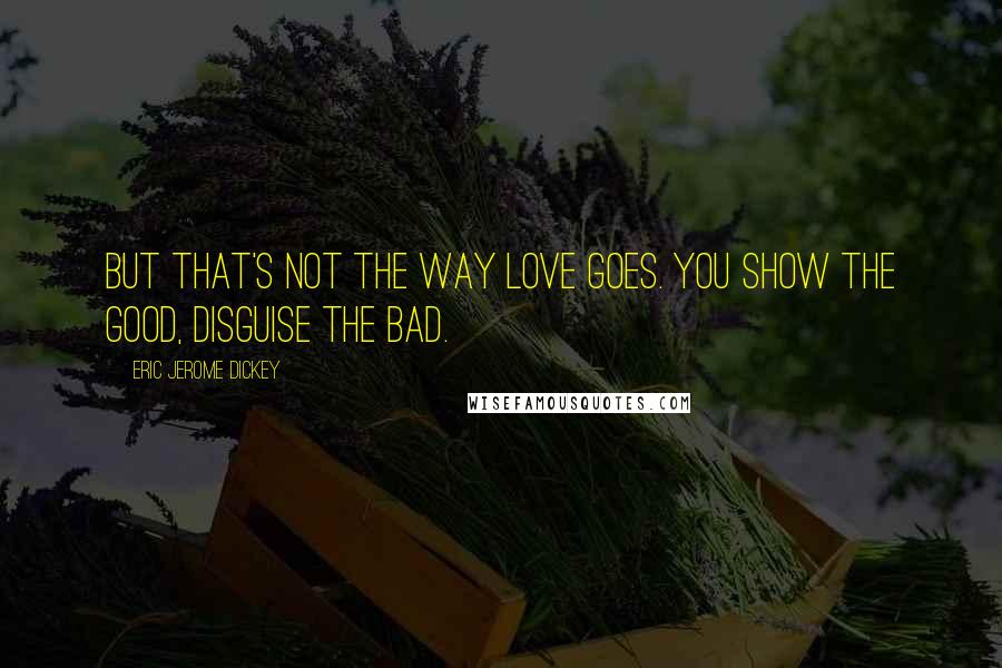 Eric Jerome Dickey Quotes: But that's not the way love goes. You show the good, disguise the bad.