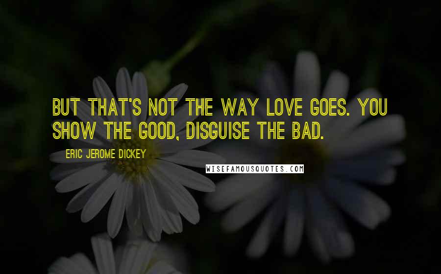 Eric Jerome Dickey Quotes: But that's not the way love goes. You show the good, disguise the bad.