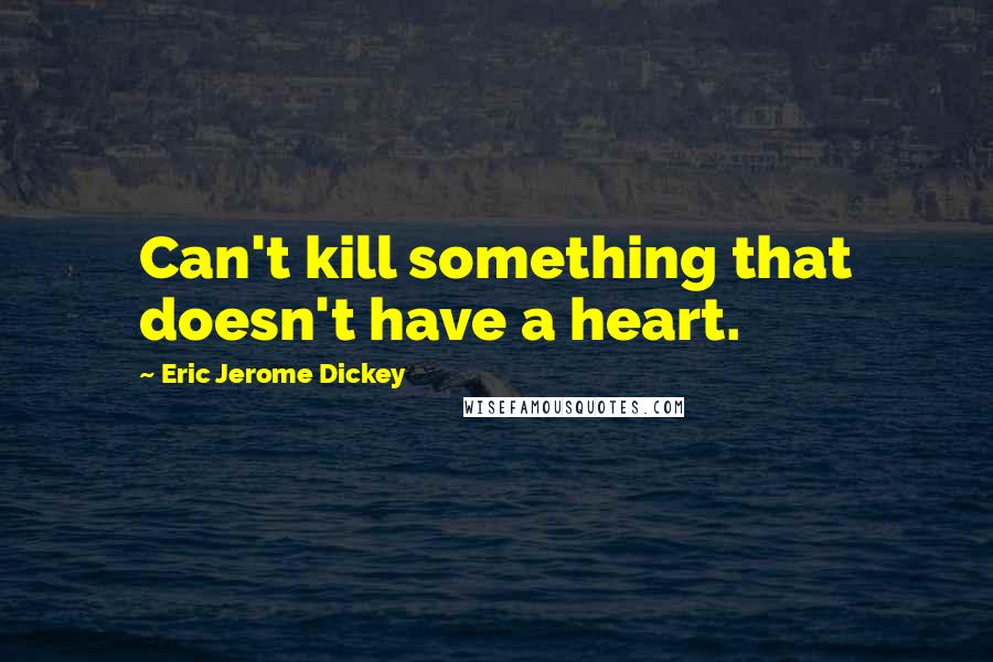 Eric Jerome Dickey Quotes: Can't kill something that doesn't have a heart.