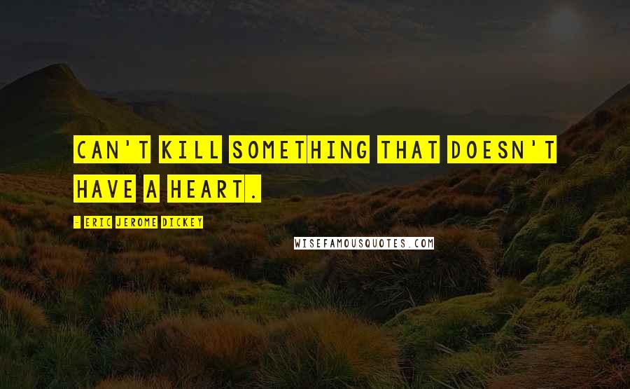 Eric Jerome Dickey Quotes: Can't kill something that doesn't have a heart.