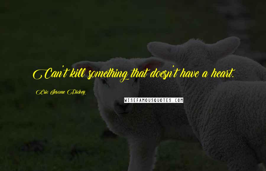 Eric Jerome Dickey Quotes: Can't kill something that doesn't have a heart.