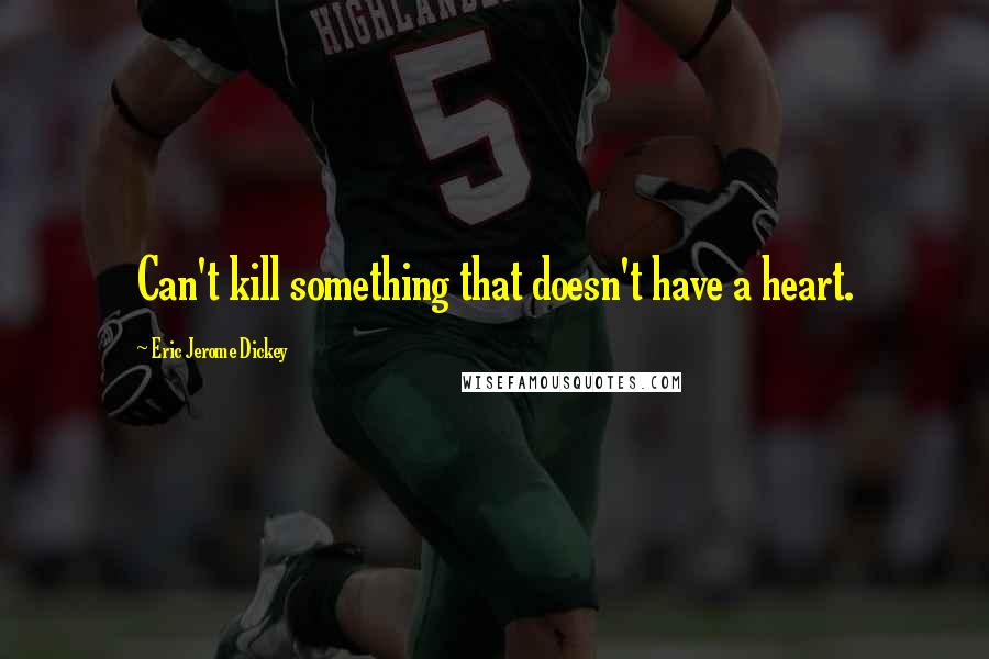 Eric Jerome Dickey Quotes: Can't kill something that doesn't have a heart.