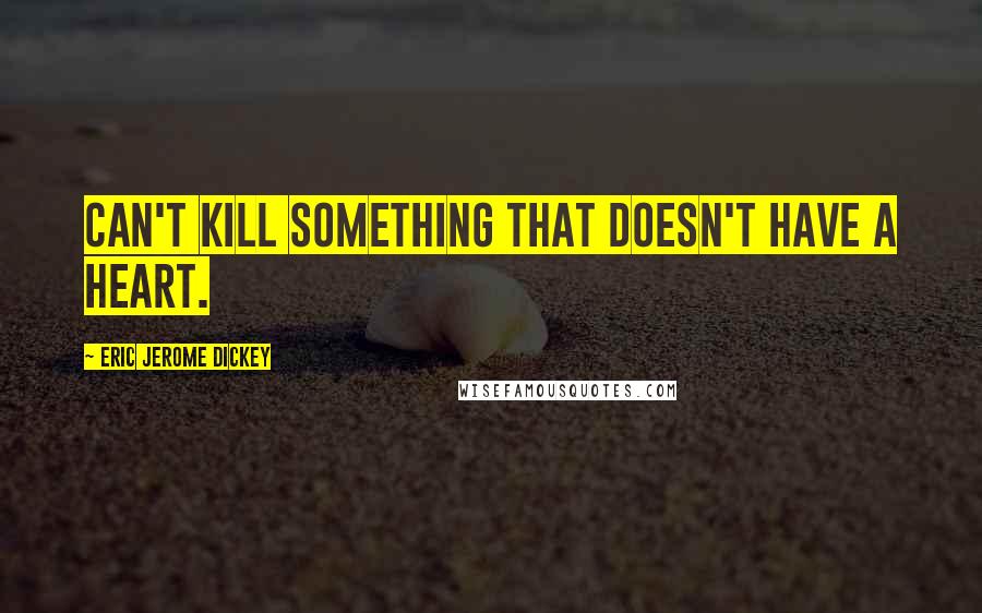 Eric Jerome Dickey Quotes: Can't kill something that doesn't have a heart.