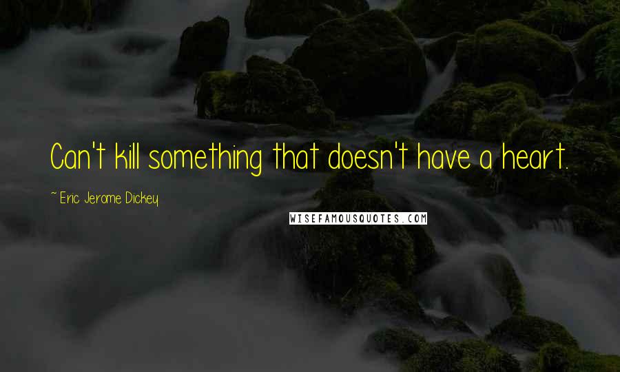 Eric Jerome Dickey Quotes: Can't kill something that doesn't have a heart.