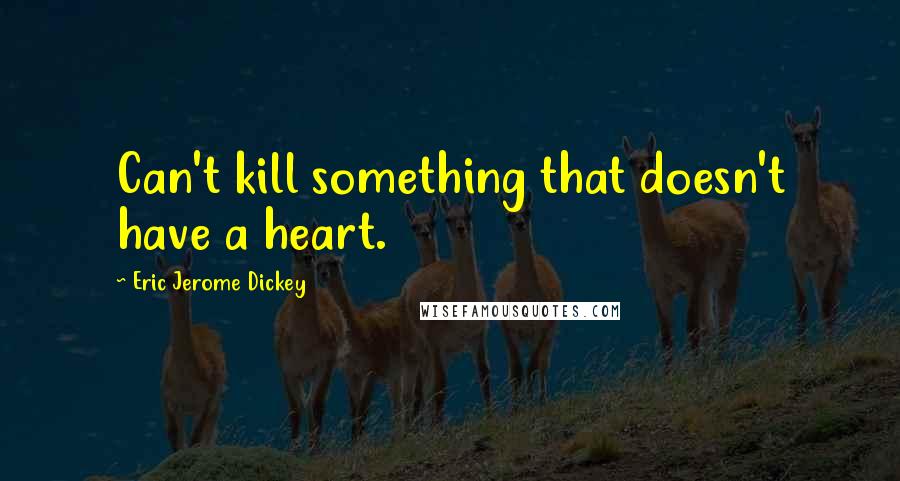 Eric Jerome Dickey Quotes: Can't kill something that doesn't have a heart.
