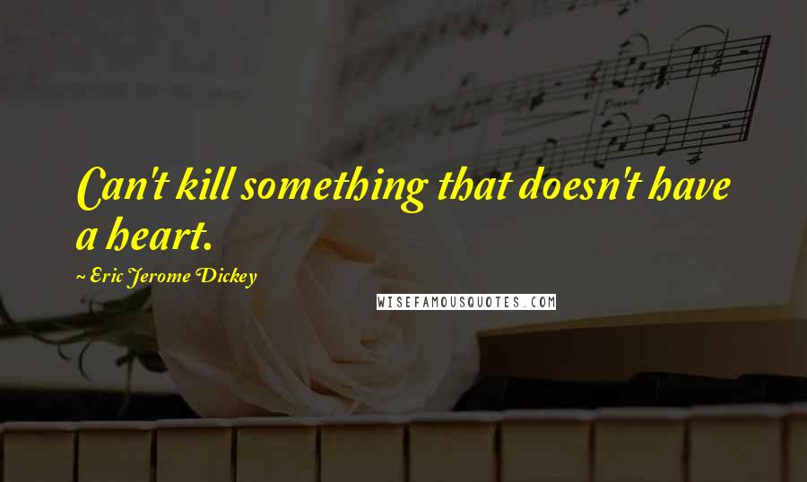 Eric Jerome Dickey Quotes: Can't kill something that doesn't have a heart.