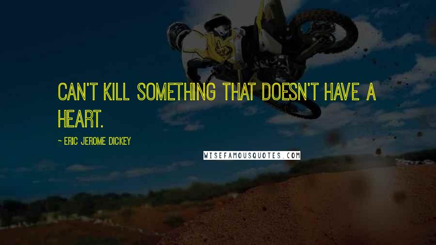 Eric Jerome Dickey Quotes: Can't kill something that doesn't have a heart.