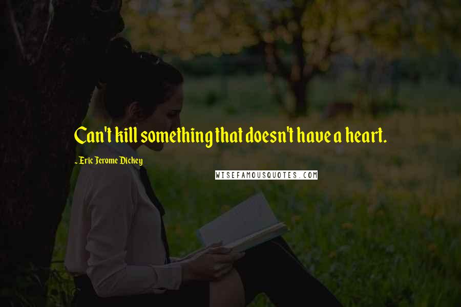 Eric Jerome Dickey Quotes: Can't kill something that doesn't have a heart.