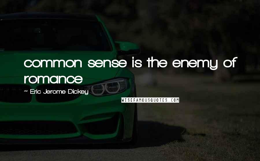Eric Jerome Dickey Quotes: common sense is the enemy of romance