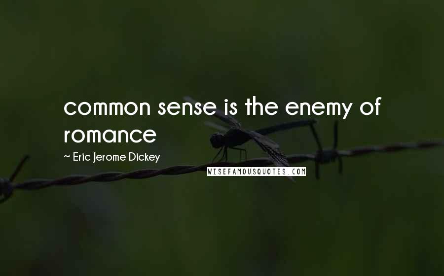 Eric Jerome Dickey Quotes: common sense is the enemy of romance