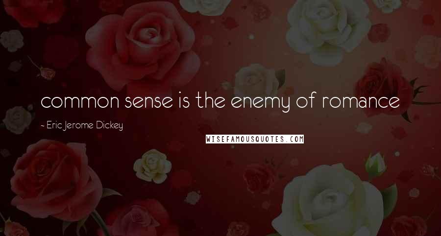 Eric Jerome Dickey Quotes: common sense is the enemy of romance