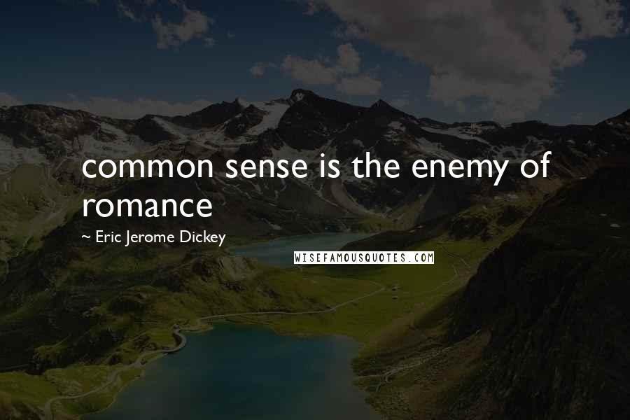 Eric Jerome Dickey Quotes: common sense is the enemy of romance