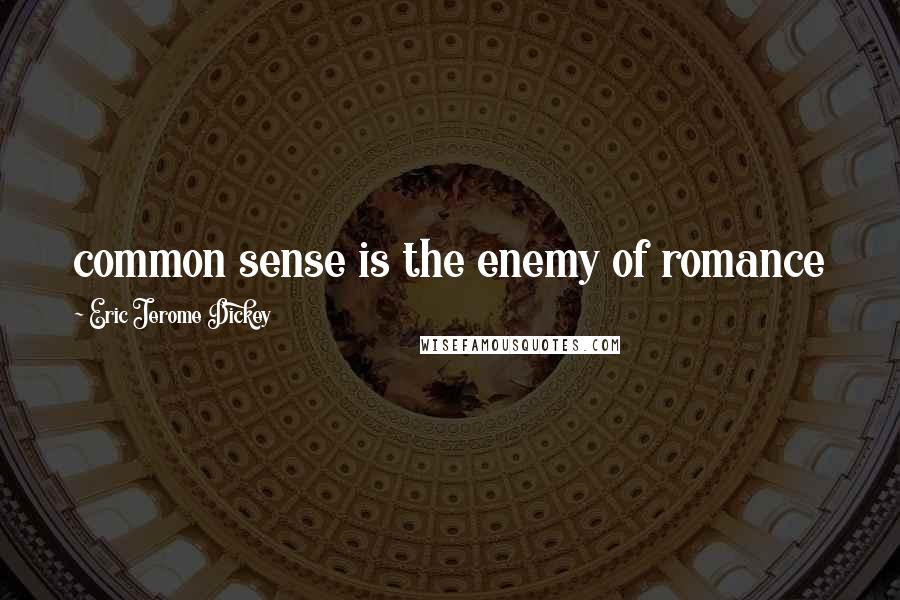 Eric Jerome Dickey Quotes: common sense is the enemy of romance