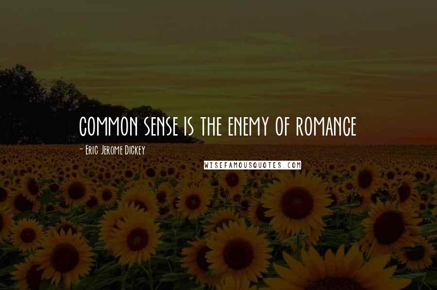 Eric Jerome Dickey Quotes: common sense is the enemy of romance