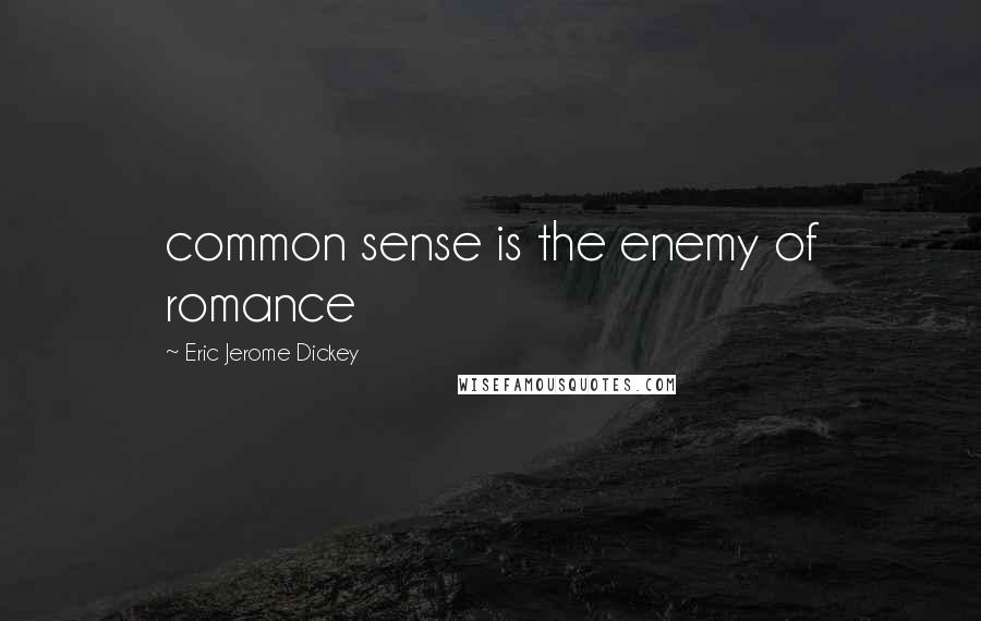 Eric Jerome Dickey Quotes: common sense is the enemy of romance