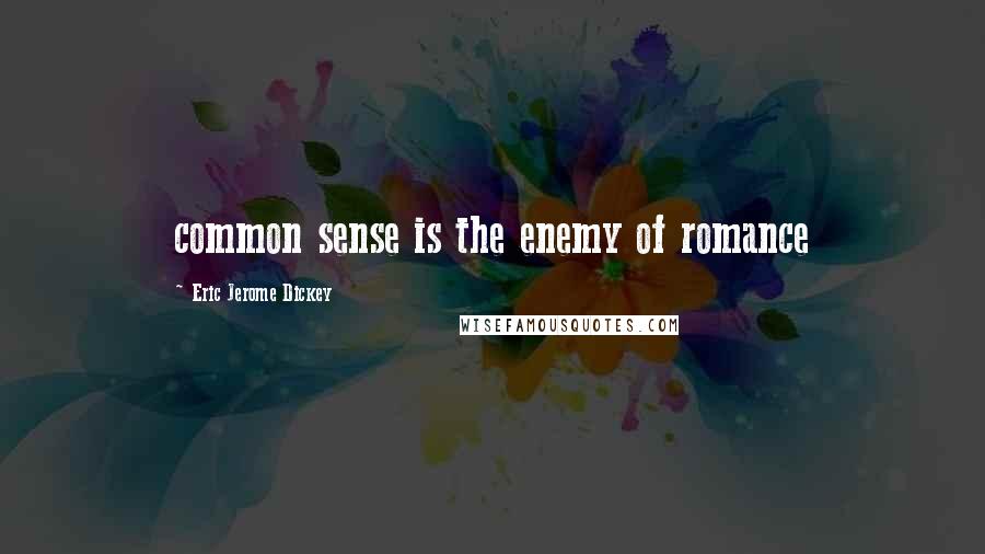 Eric Jerome Dickey Quotes: common sense is the enemy of romance