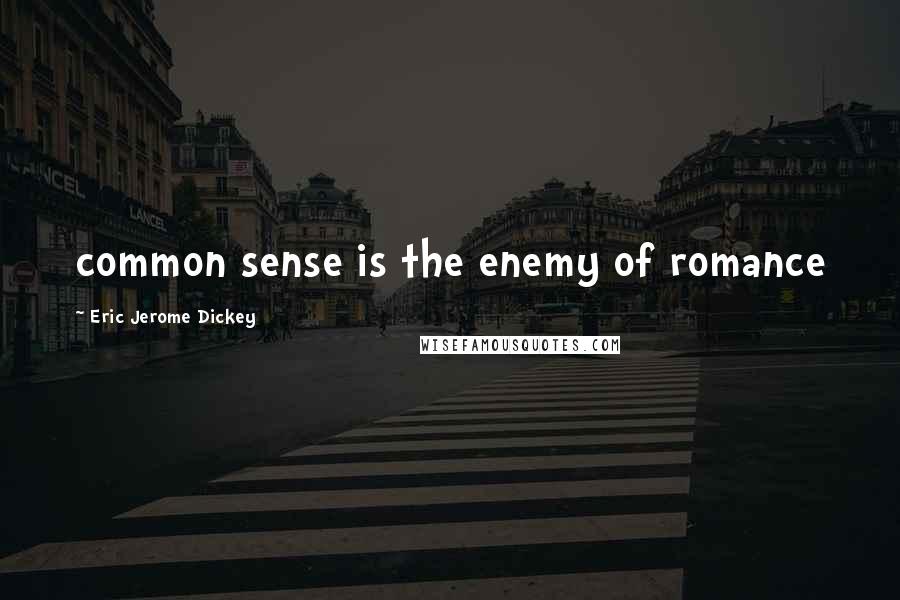 Eric Jerome Dickey Quotes: common sense is the enemy of romance