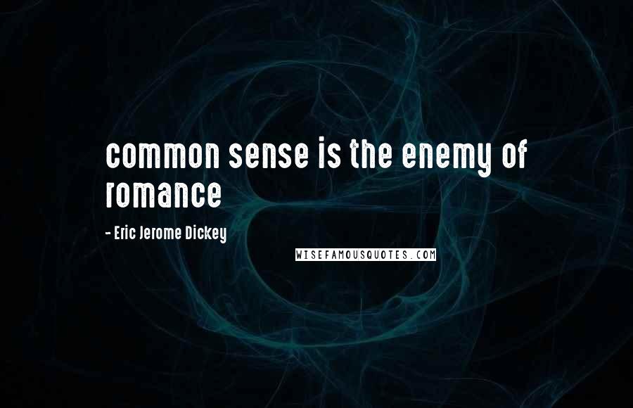 Eric Jerome Dickey Quotes: common sense is the enemy of romance