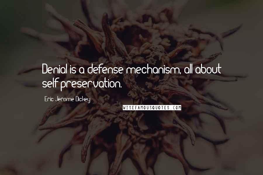 Eric Jerome Dickey Quotes: Denial is a defense mechanism, all about self-preservation.