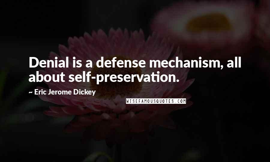 Eric Jerome Dickey Quotes: Denial is a defense mechanism, all about self-preservation.