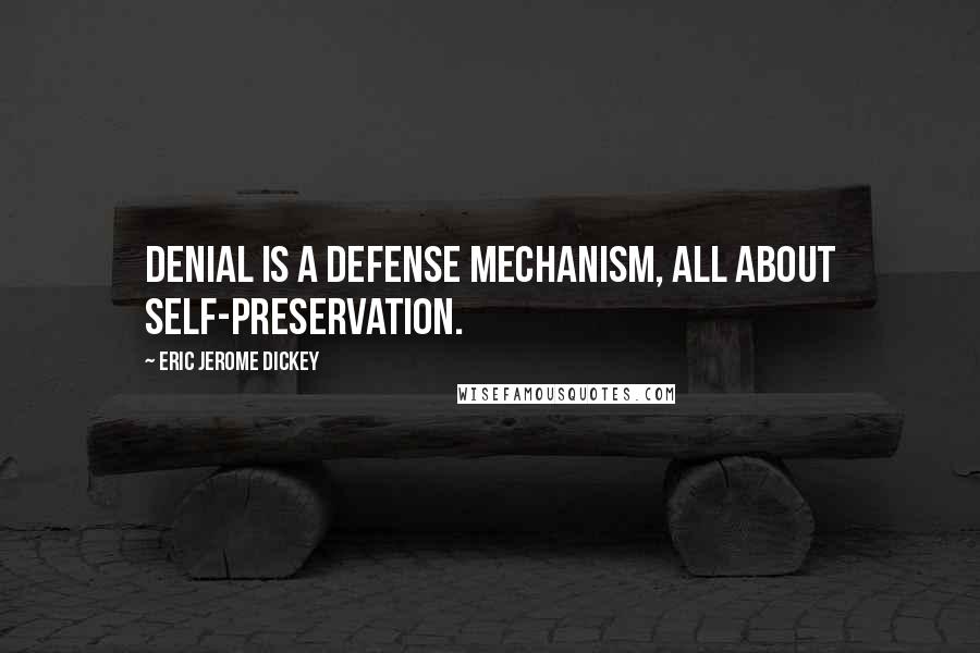Eric Jerome Dickey Quotes: Denial is a defense mechanism, all about self-preservation.