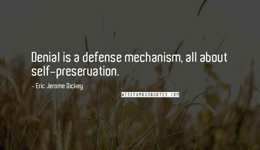 Eric Jerome Dickey Quotes: Denial is a defense mechanism, all about self-preservation.