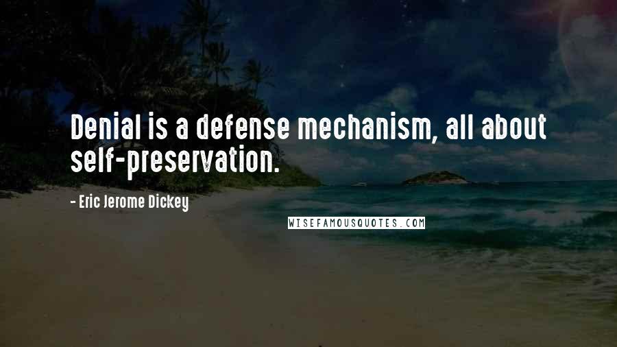Eric Jerome Dickey Quotes: Denial is a defense mechanism, all about self-preservation.