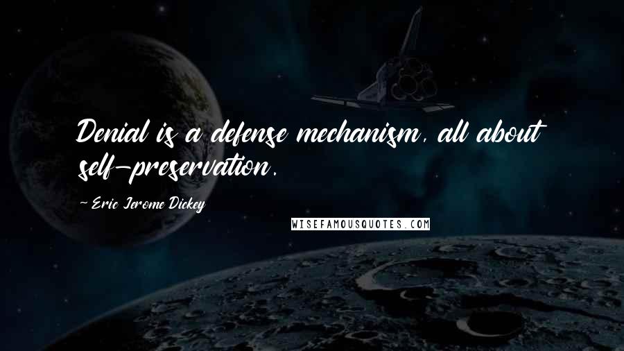 Eric Jerome Dickey Quotes: Denial is a defense mechanism, all about self-preservation.